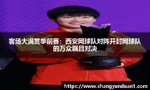 客场大满贯季前赛：西安网球队对阵开封网球队的万众瞩目对决