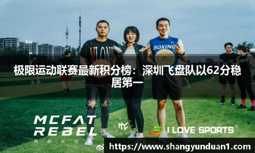 极限运动联赛最新积分榜：深圳飞盘队以62分稳居第一