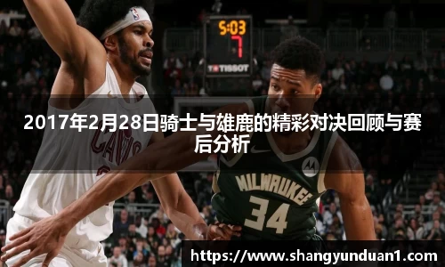 2017年2月28日骑士与雄鹿的精彩对决回顾与赛后分析